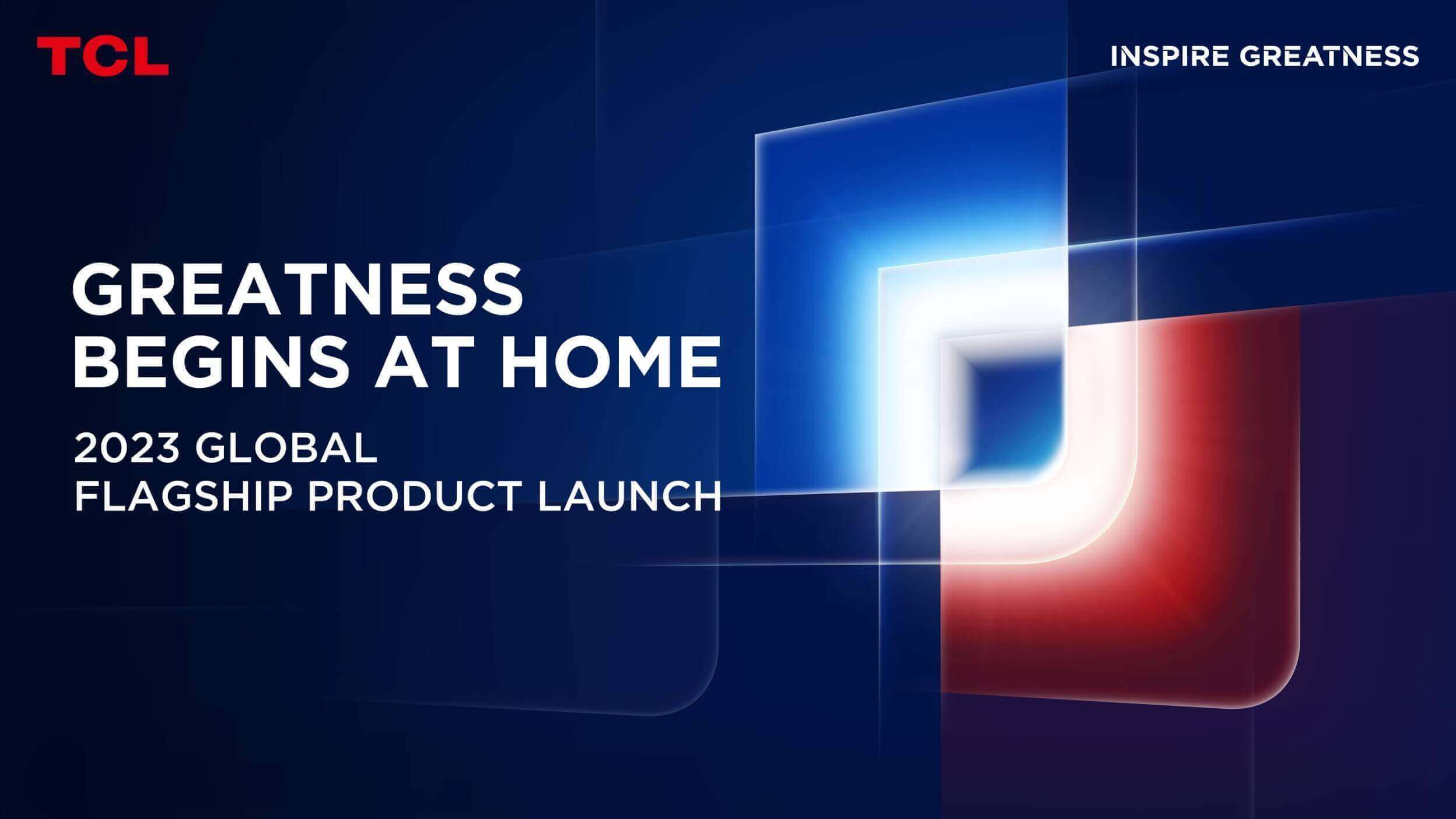 TCL Hosts Global Flagship Product Launch on the latest innovations to demonstrate that Greatness Begins at Home
