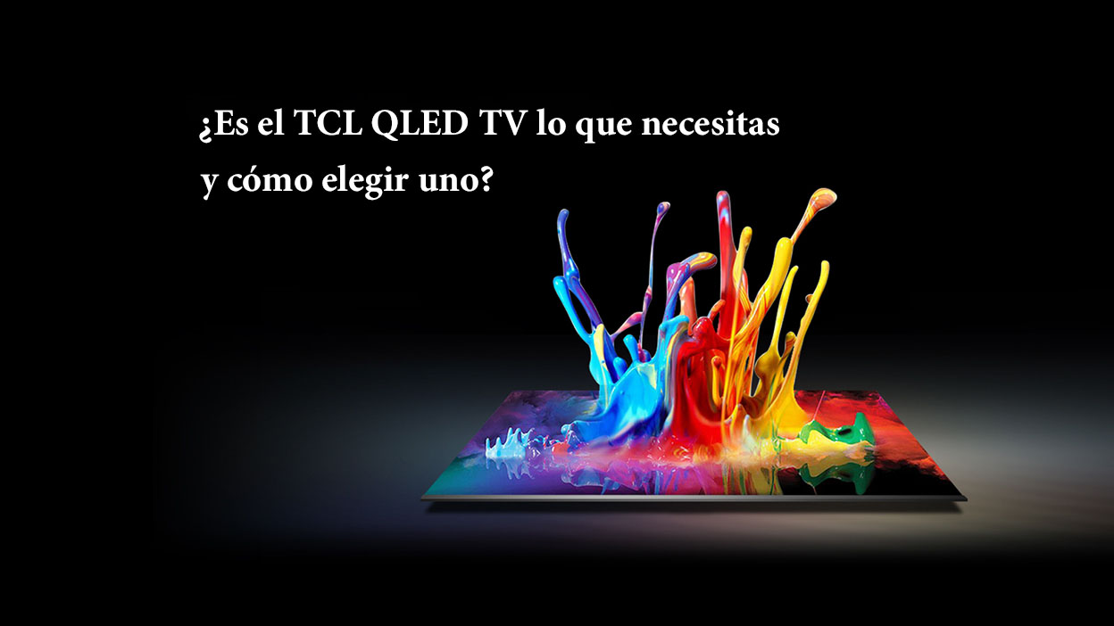 ¿Es el TCL QLED TV lo que necesitas y cómo elegir uno?