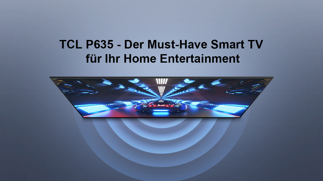TCL P635 - Der Must-Have Smart TV für Ihr Home Entertainment 