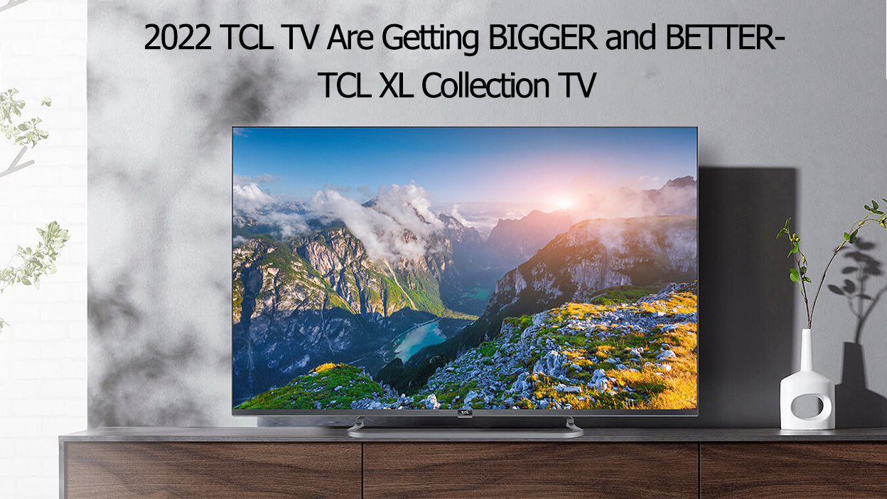 2022 TCL TV Are Getting BIGGER and BETTER-TCL XL Collection TV