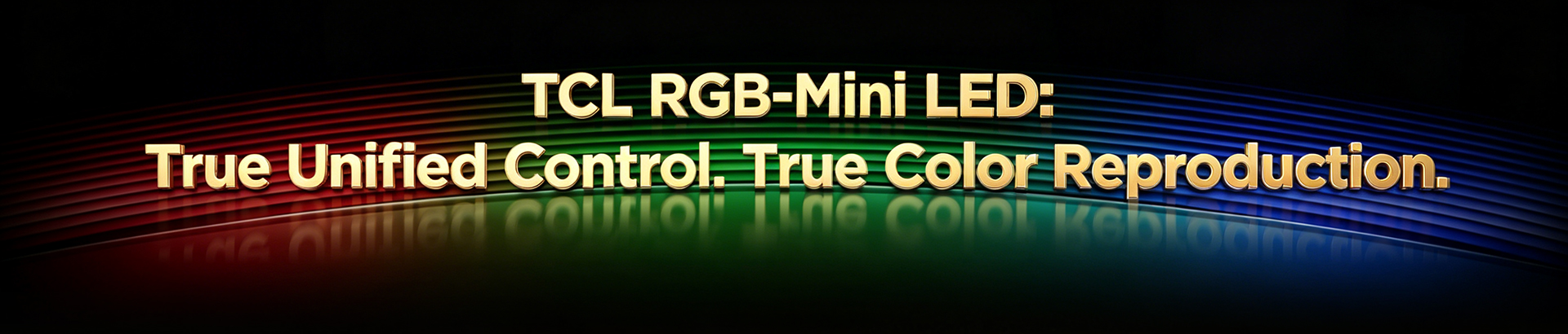 TCL RGB-Mini LED True Unified Control. True Color Reproduction